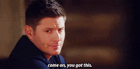 Dean Winchester says come on, you got this 