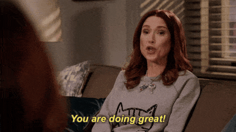 You are doing great! The unbreakable Kimmy Schmidt